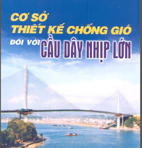 Cơ Sở Thiết Kế Chống Gió Đối Với Cầu Dây Nhịp Lớn (NXB Xây Dựng 2006) - Gs.Ts.Nguyễn Viết Trung, 168 Trang