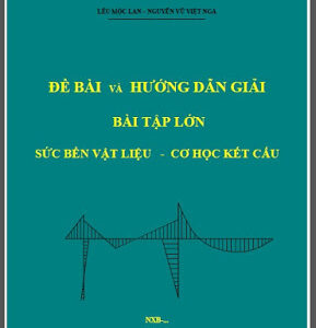 Bài tập lớn Sức Bền Vật Liệu và Cơ Học Kết Cấu - Lêu Mọc Lan